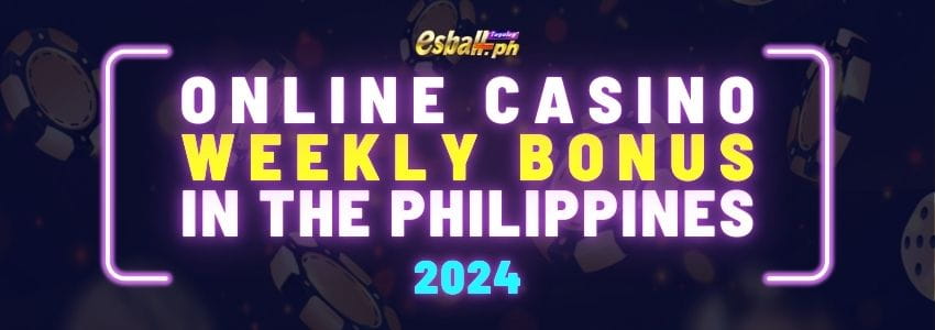 2024 Weekly Online Casino Bonus in the Philippines