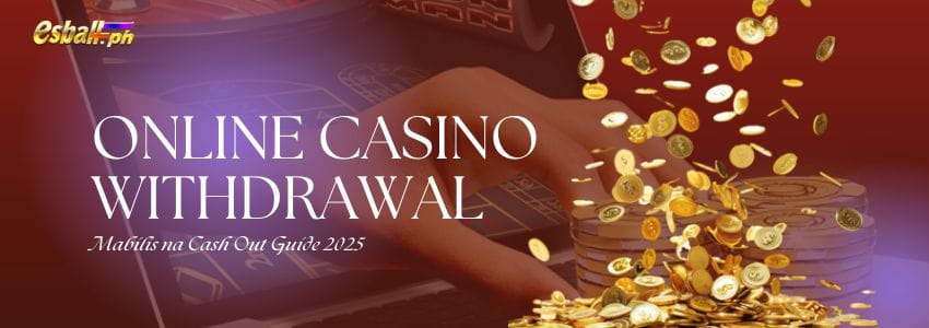 Online Casino Withdrawal: Mabilis na Cash Out Guide 2025