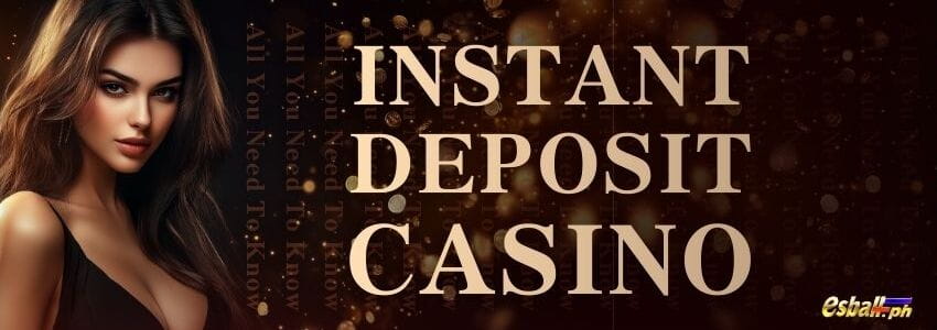 All You Need To Know About Instant Deposit Casino