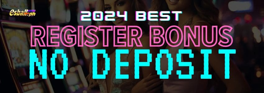 2024 Best Register Bonus No Deposit Philippines Casino Bonus